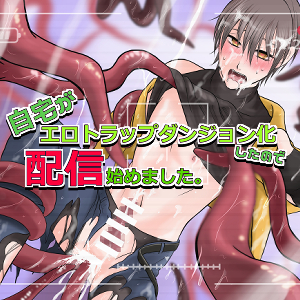 自宅がエロトラップダンジョン化したので配信始めました。